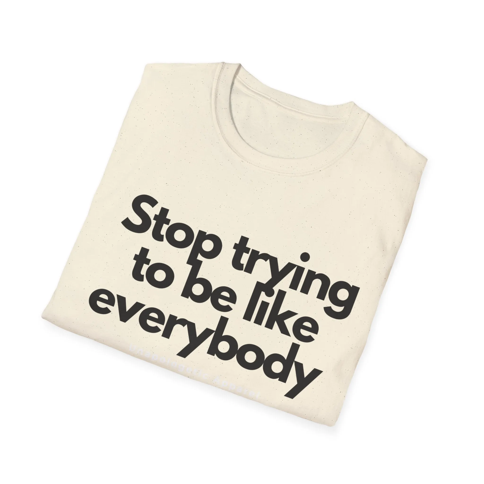 Stop trying to be like everybody t-shirt - Unapologetic Apparel